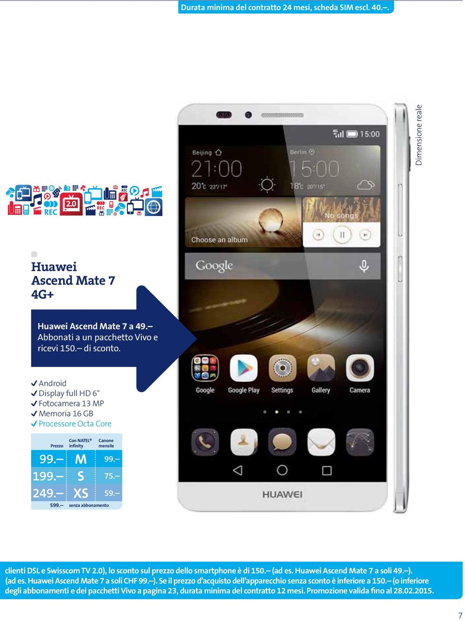 0), lo sconto sul prezzo dello smartphone è di 150. (ad es. Huawei Ascend Mate 7 a soli 49. ). (ad es. Huawei Ascend Mate 7 a soli CHF 99. ). Se il prezzo d acquisto dell apparecchio senza sconto è inferiore a 150.