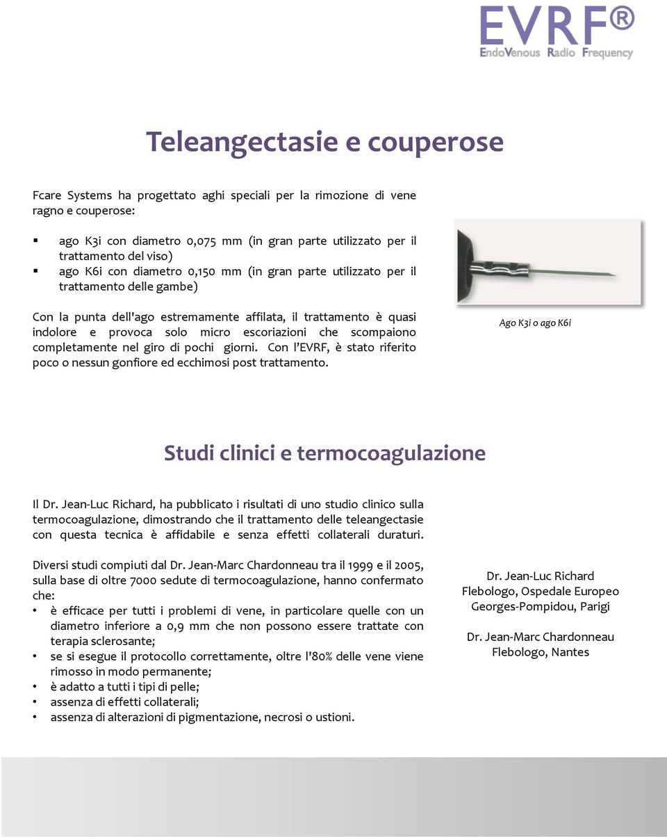 che scompaiono completamente nel giro di pochi giorni. Con l EVRF, è stato riferito poco o nessun gonfiore ed ecchimosi post trattamento. Ago K3i o ago K6i Studi clinici e termocoagulazione Il Dr.