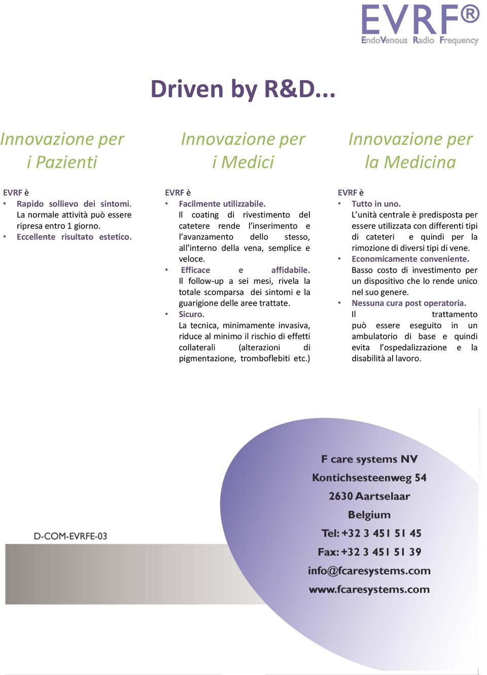 Efficace e affidabile. Il follow-up a sei mesi, rivela la totale scomparsa dei sintomi e la guarigione delle aree trattate. Sicuro.