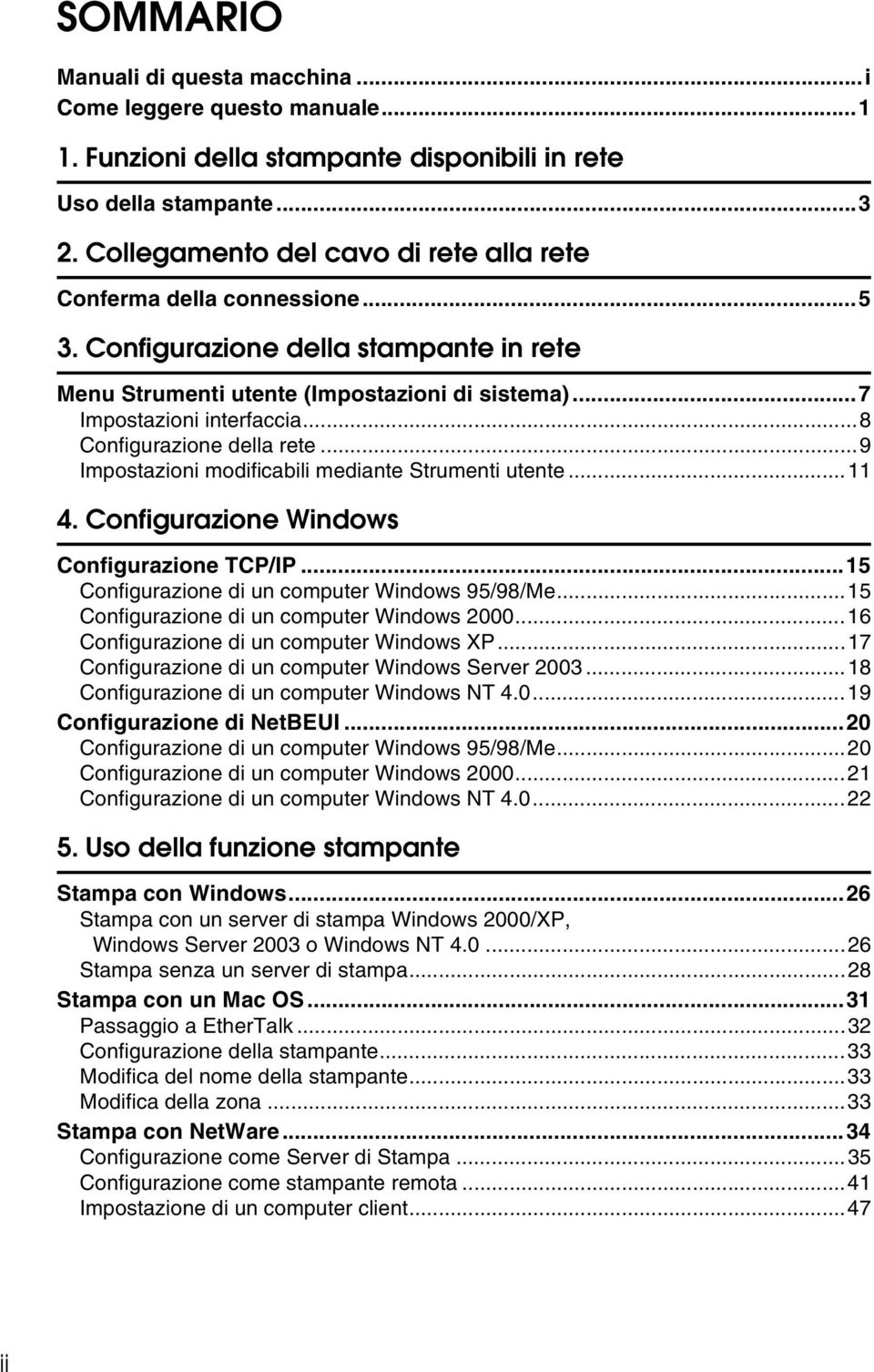 ..8 Configurazione della rete...9 Impostazioni modificabili mediante Strumenti utente...11 4. Configurazione Windows Configurazione TCP/IP...15 Configurazione di un computer Windows 95/98/Me.