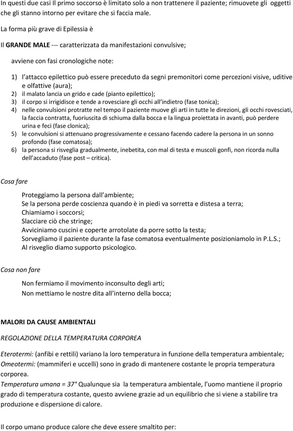 come percezioni visive, uditive e olfattive (aura); 2) il malato lancia un grido e cade (pianto epilettico); 3) il corpo si irrigidisce e tende a rovesciare gli occhi all indietro (fase tonica); 4)