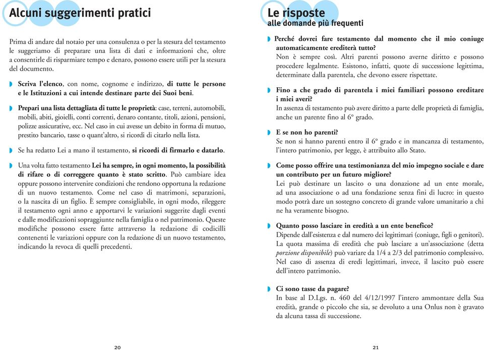 Scriva l elenco, con nome, cognome e indirizzo, di tutte le persone e le Istituzioni a cui intende destinare parte dei Suoi beni.