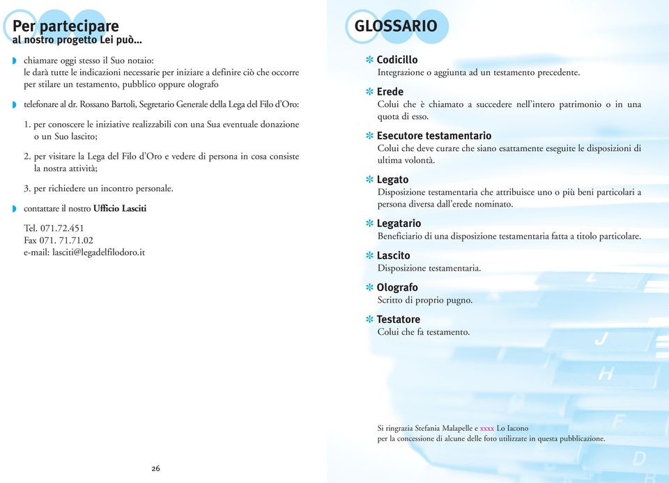 per visitare la Lega del Filo d Oro e vedere di persona in cosa consiste la nostra attività; 3. per richiedere un incontro personale. contattare il nostro Ufficio Lasciti Tel. 071.72.451 Fax 071. 71.