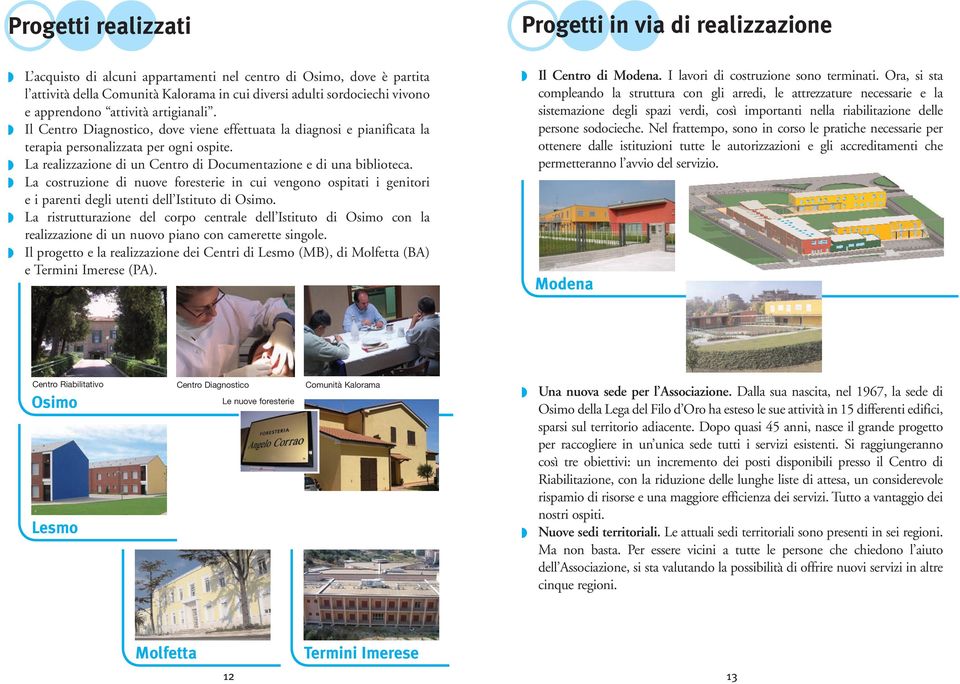 La realizzazione di un Centro di Documentazione e di una biblioteca. La costruzione di nuove foresterie in cui vengono ospitati i genitori e i parenti degli utenti dell Istituto di Osimo.