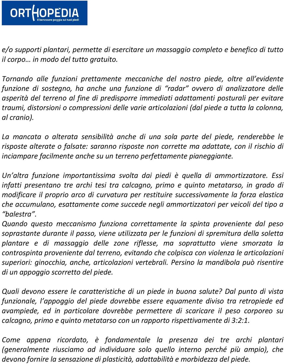 predisporre immediati adattamenti posturali per evitare traumi, distorsioni o compressioni delle varie articolazioni (dal piede a tutta la colonna, al cranio).