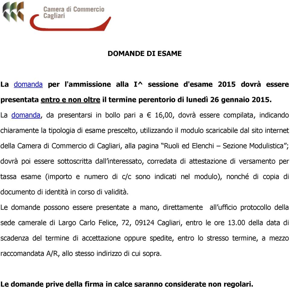 Commercio di Cagliari, alla pagina Ruoli ed Elenchi Sezione Modulistica ; dovrà poi essere sottoscritta dall interessato, corredata di attestazione di versamento per tassa esame (importo e numero di