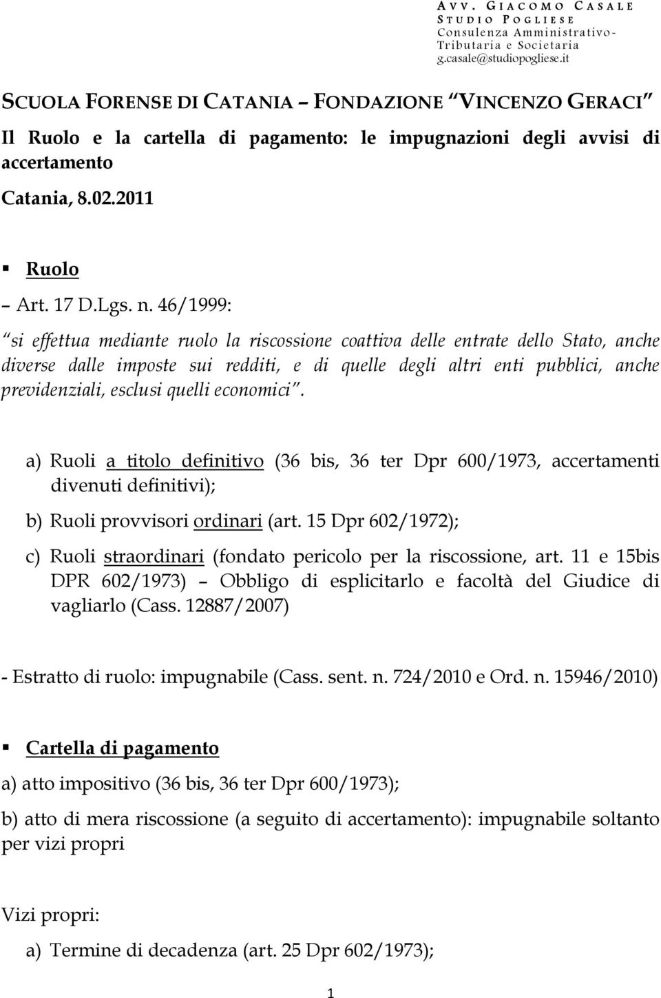 quelli economici. a) Ruoli a titolo definitivo (36 bis, 36 ter Dpr 600/1973, accertamenti divenuti definitivi); b) Ruoli provvisori ordinari (art.