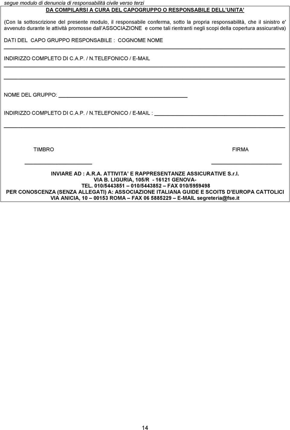 RESPONSABILE : COGNOME NOME INDIRIZZO COMPLETO DI C.A.P. / N.TELEFONICO / E-MAIL NOME DEL GRUPPO: INDIRIZZO COMPLETO DI C.A.P. / N.TELEFONICO / E-MAIL : TIMBRO FIRMA INVIARE AD : A.R.A. ATTIVITA E RAPPRESENTANZE ASSICURATIVE S.