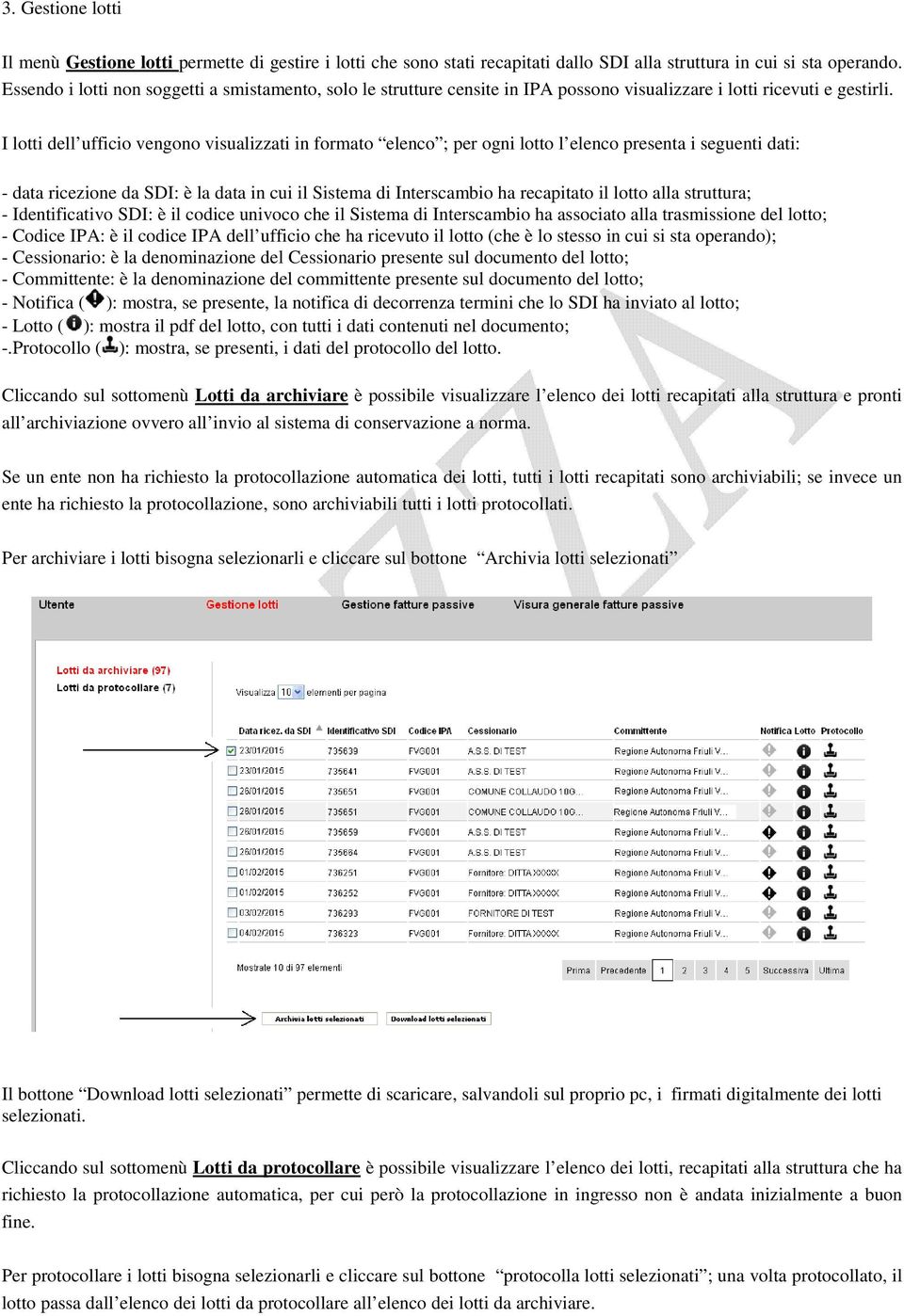 I lotti dell ufficio vengono visualizzati in formato elenco ; per ogni lotto l elenco presenta i seguenti dati: - data ricezione da SDI: è la data in cui il Sistema di Interscambio ha recapitato il