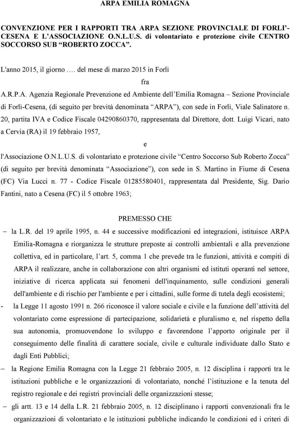 R.P.A. Agenzia Regionale Prevenzione ed Ambiente dell Emilia Romagna Sezione Provinciale di Forlì-Cesena, (di seguito per brevità denominata ARPA ), con sede in Forlì, Viale Salinatore n.