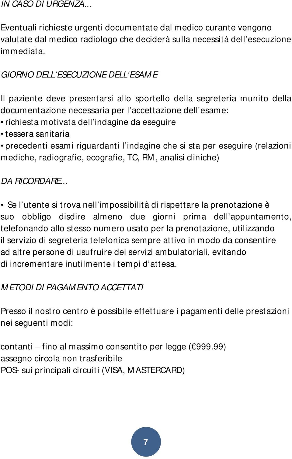 da eseguire tessera sanitaria precedenti esami riguardanti l indagine che si sta per eseguire (relazioni mediche, radiografie, ecografie, TC, RM, analisi cliniche) DA RICORDARE.