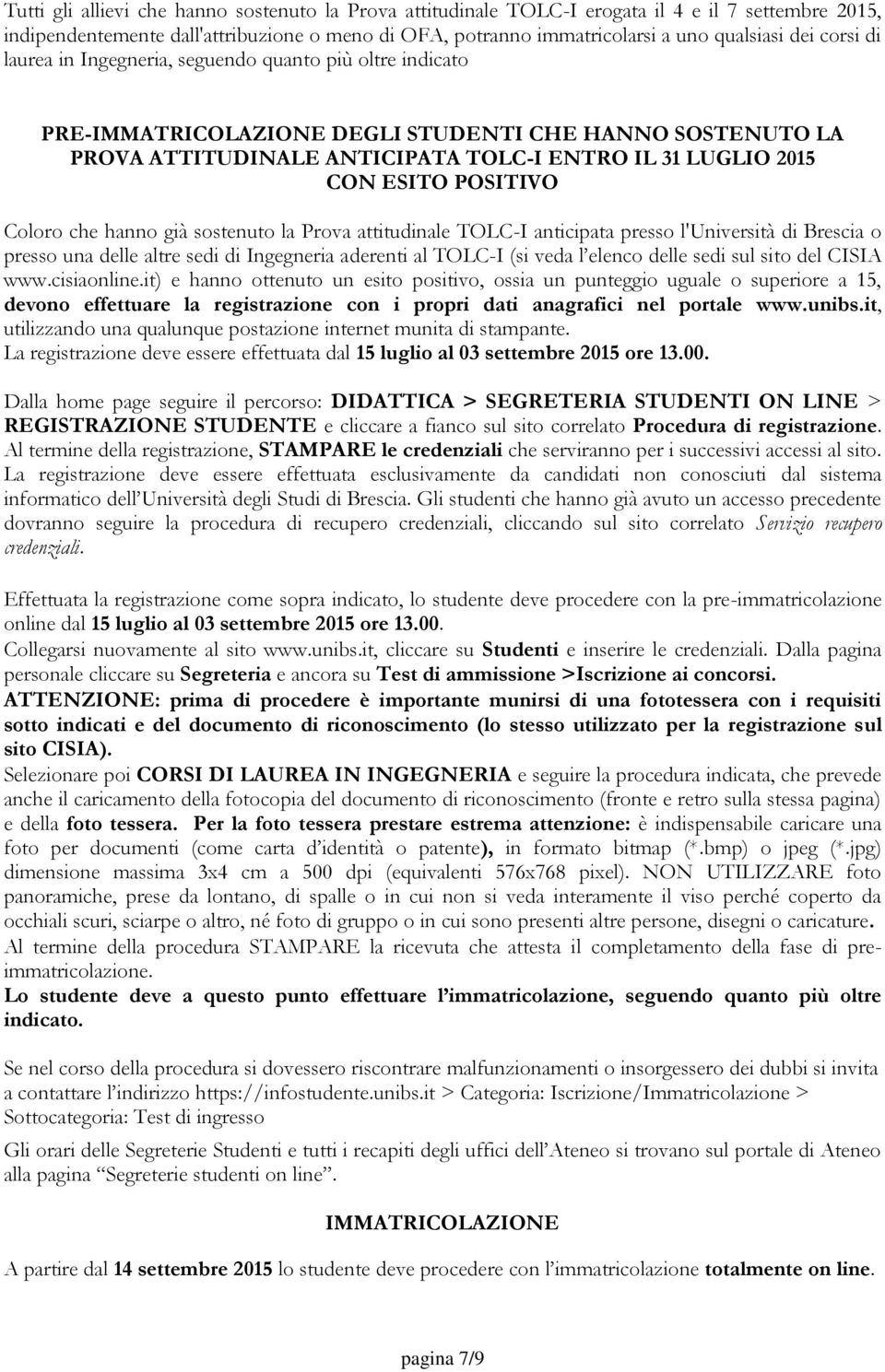 POSITIVO Coloro che hanno già sostenuto la Prova attitudinale TOLC-I anticipata presso l'università di Brescia o presso una delle altre sedi di Ingegneria aderenti al TOLC-I (si veda l elenco delle