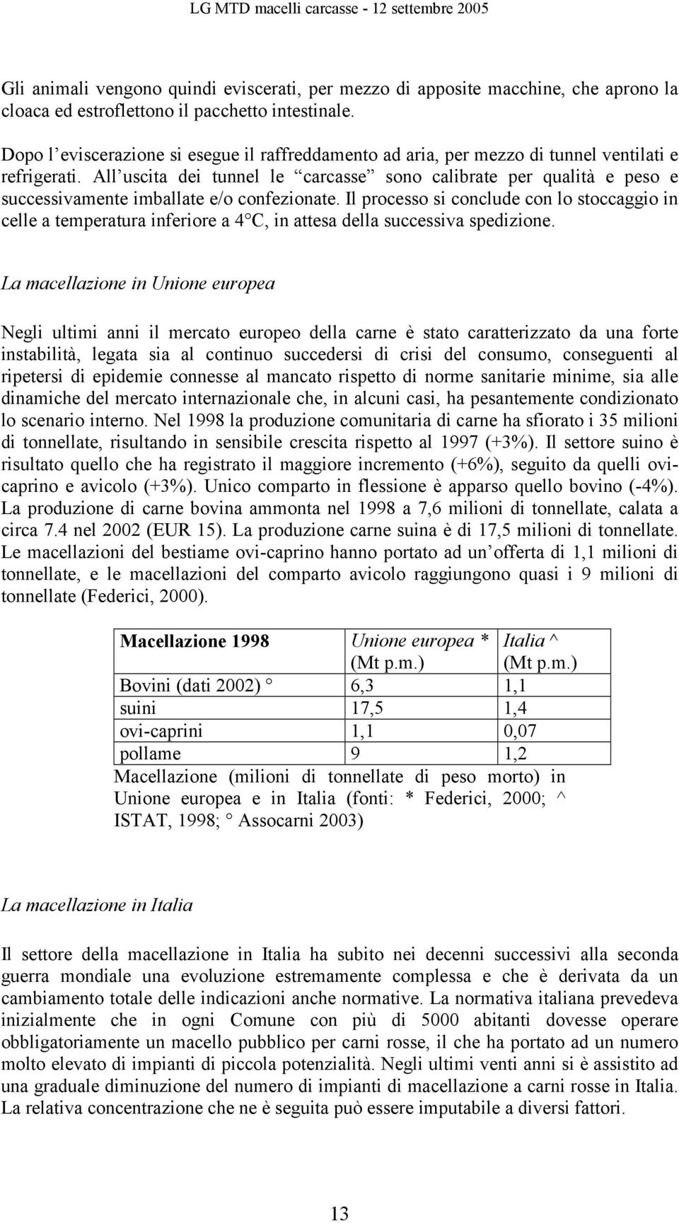 All uscita dei tunnel le carcasse sono calibrate per qualità e peso e successivamente imballate e/o confezionate.