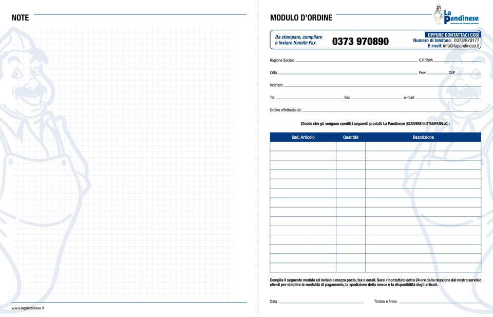 Fax e-mail Ordine effettuato da: Chiede che gli vengano spediti i seguenti prodotti La Pandinese (SCRIVERE IN STAMPATELLO) : Articolo Quantità Descrizione