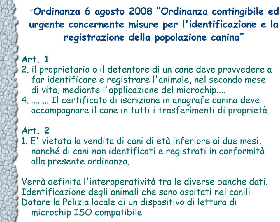 ... Il certificato di iscrizione in anagrafe canina deve accompagnare il cane in tutti i trasferimenti di proprietà. Art. 2 1.