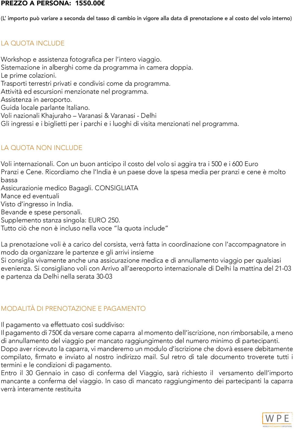 Sistemazione in alberghi come da programma in camera doppia. Le prime colazioni. Trasporti terrestri privati e condivisi come da programma. Attività ed escursioni menzionate nel programma.