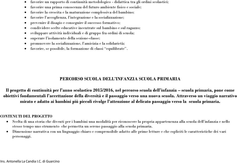 sul ragazzo; sviluppare attività individuali e di gruppo fra ordini di scuola; superare l isolamento della sezione-classe; promuovere la socializzazione, l amicizia e la solidarietà; favorire, se