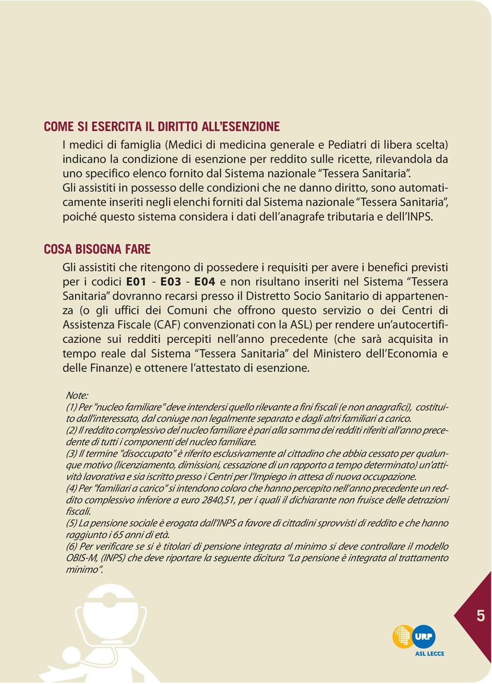 Gli assistiti in possesso delle condizioni che ne danno diritto, sono automaticamente inseriti negli elenchi forniti dal Sistema nazionale Tessera Sanitaria, poiché questo sistema considera i dati