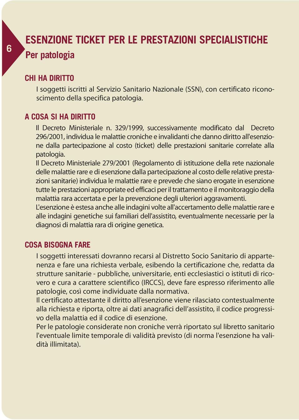 329/1999, successivamente modificato dal Decreto 296/2001, individua le malattie croniche e invalidanti che danno diritto all'esenzione dalla partecipazione al costo (ticket) delle prestazioni