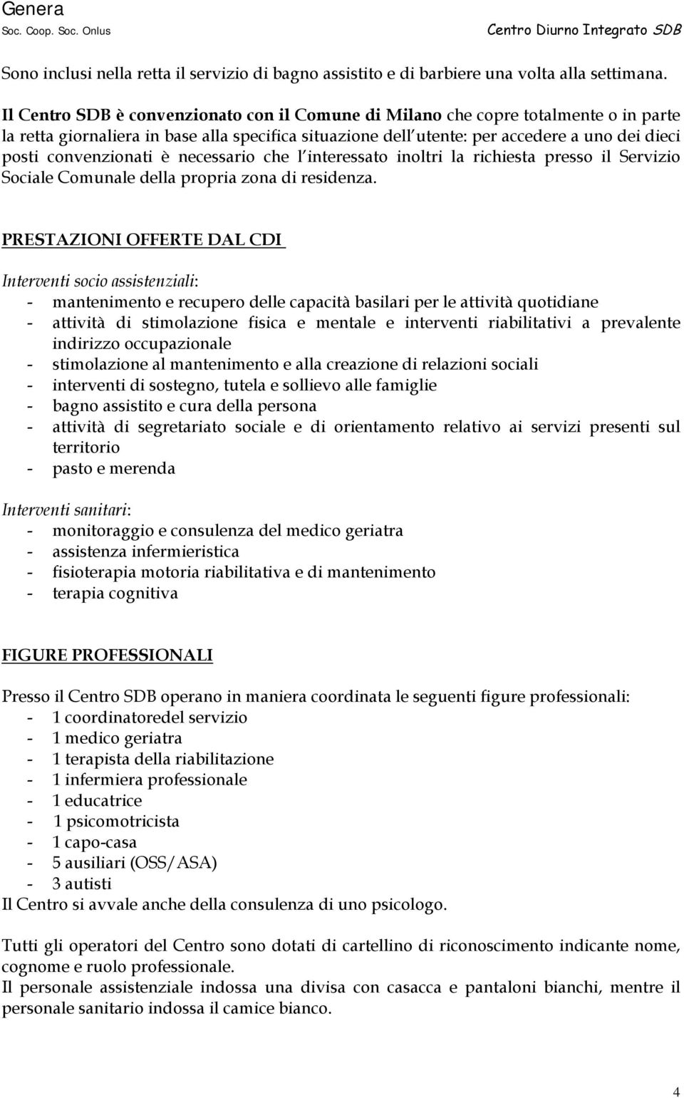 convenzionati è necessario che l interessato inoltri la richiesta presso il Servizio Sociale Comunale della propria zona di residenza.