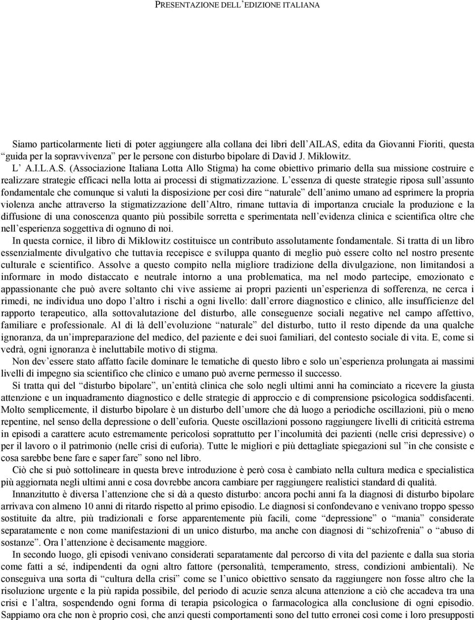 (Associazione Italiana Lotta Allo Stigma) ha come obiettivo primario della sua missione costruire e realizzare strategie efficaci nella lotta ai processi di stigmatizzazione.