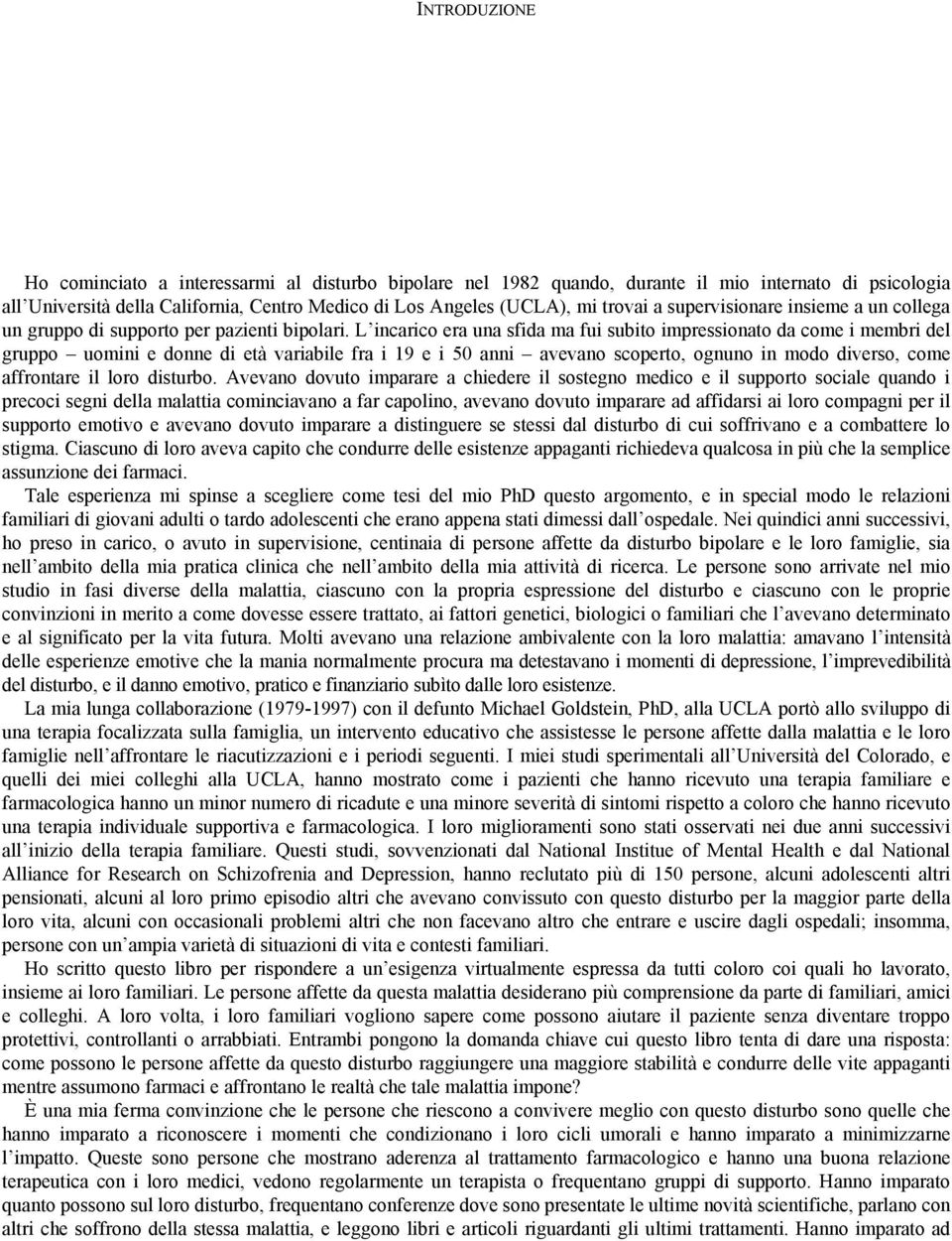 L incarico era una sfida ma fui subito impressionato da come i membri del gruppo uomini e donne di età variabile fra i 19 e i 50 anni avevano scoperto, ognuno in modo diverso, come affrontare il loro