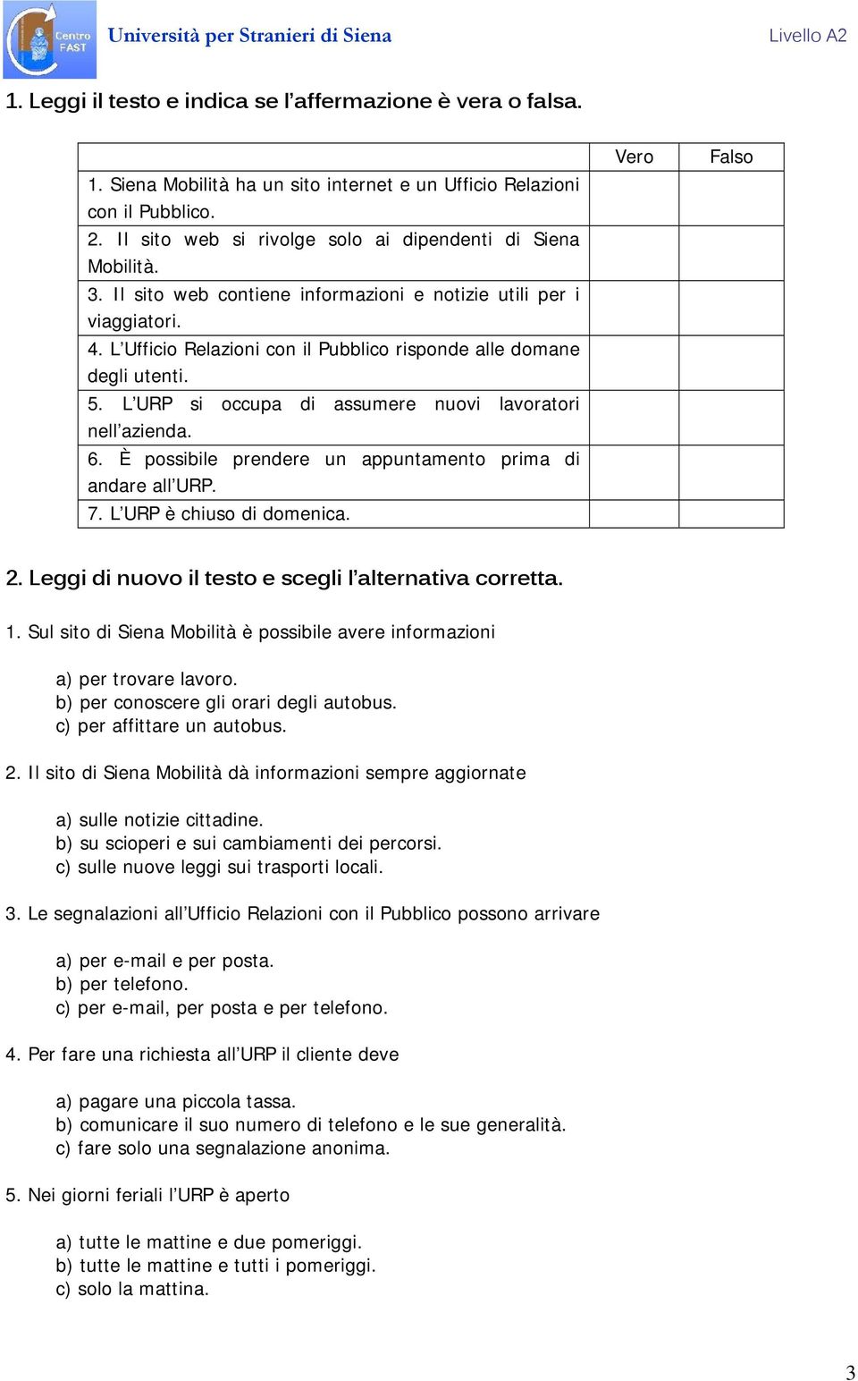 L Ufficio Relazioni con il Pubblico risponde alle domane degli utenti. 5. L URP si occupa di assumere nuovi lavoratori nell azienda. 6. È possibile prendere un appuntamento prima di andare all URP. 7.