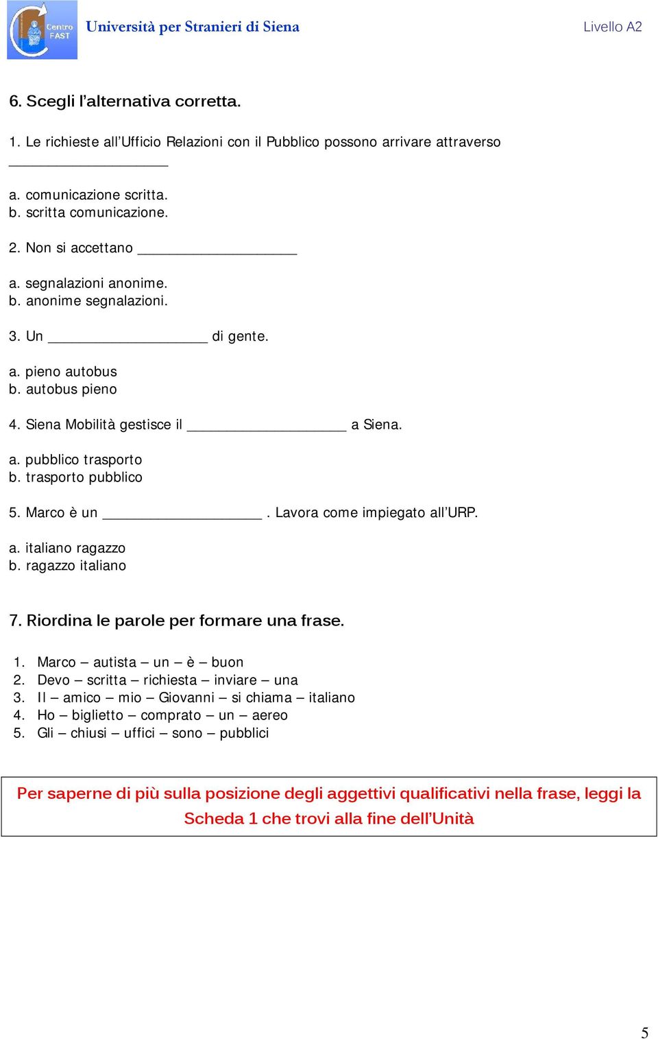 Lavora come impiegato all URP. a. italiano ragazzo b. ragazzo italiano 7. Riordina le parole per formare una frase. 1. Marco autista un è buon 2. Devo scritta richiesta inviare una 3.