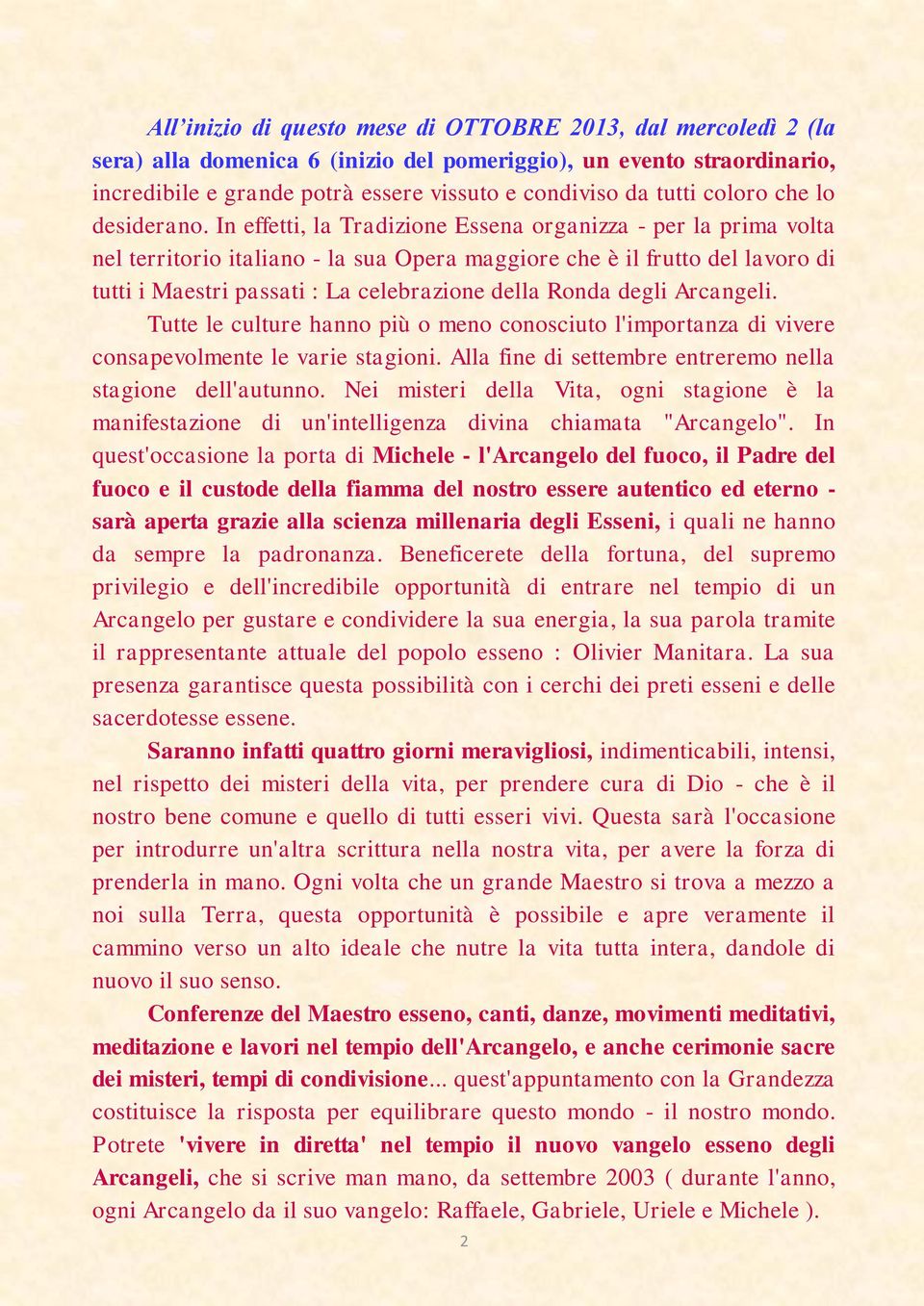In effetti, la Tradizione Essena organizza - per la prima volta nel territorio italiano - la sua Opera maggiore che è il frutto del lavoro di tutti i Maestri passati : La celebrazione della Ronda