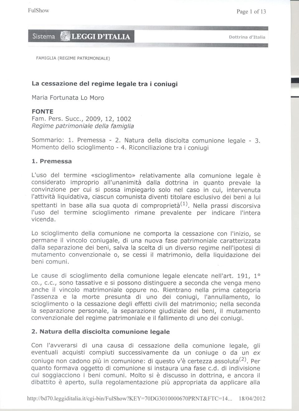 Premessa L'uso del termine «scioglimento» relativamente alla comunione legale è considerato improprio all'unanimità dalla dottrina in quanto prevale la convinzione per cui si possa impiegarlo solo