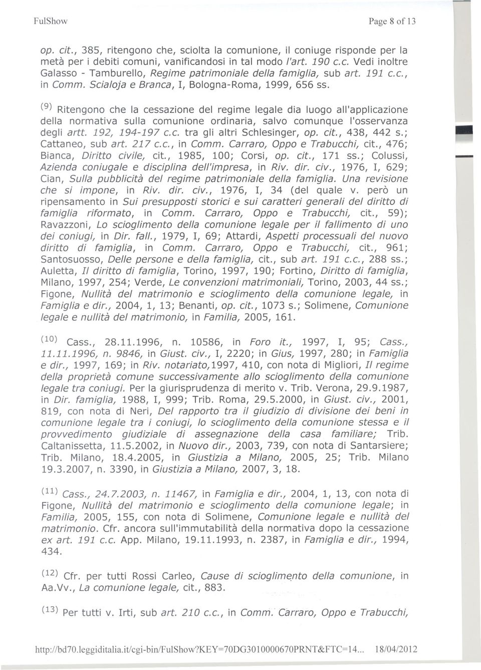 (9) Ritengono che la cessazione del regime legale dia luogo all'applicazione della normativa sulla comunione ordinaria, salvo comunque l'osservanza degli artt. 192, 194197 c. c. tra gli altri Schlesinger, op.