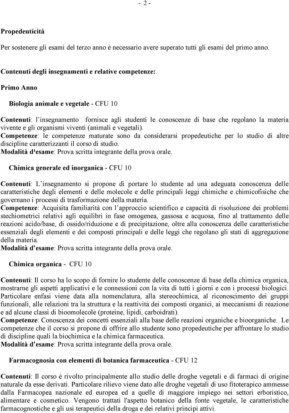 vivente e gli organismi viventi (animali e vegetali). Competenze: le competenze maturate sono da considerarsi propedeutiche per lo studio di altre discipline caratterizzanti il corso di studio.