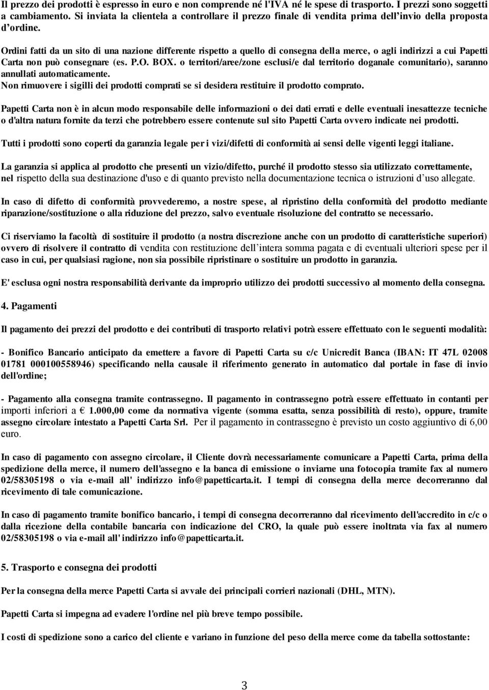 Ordini fatti da un sito di una nazione differente rispetto a quello di consegna della merce, o agli indirizzi a cui Papetti Carta non può consegnare (es. P.O. BOX.