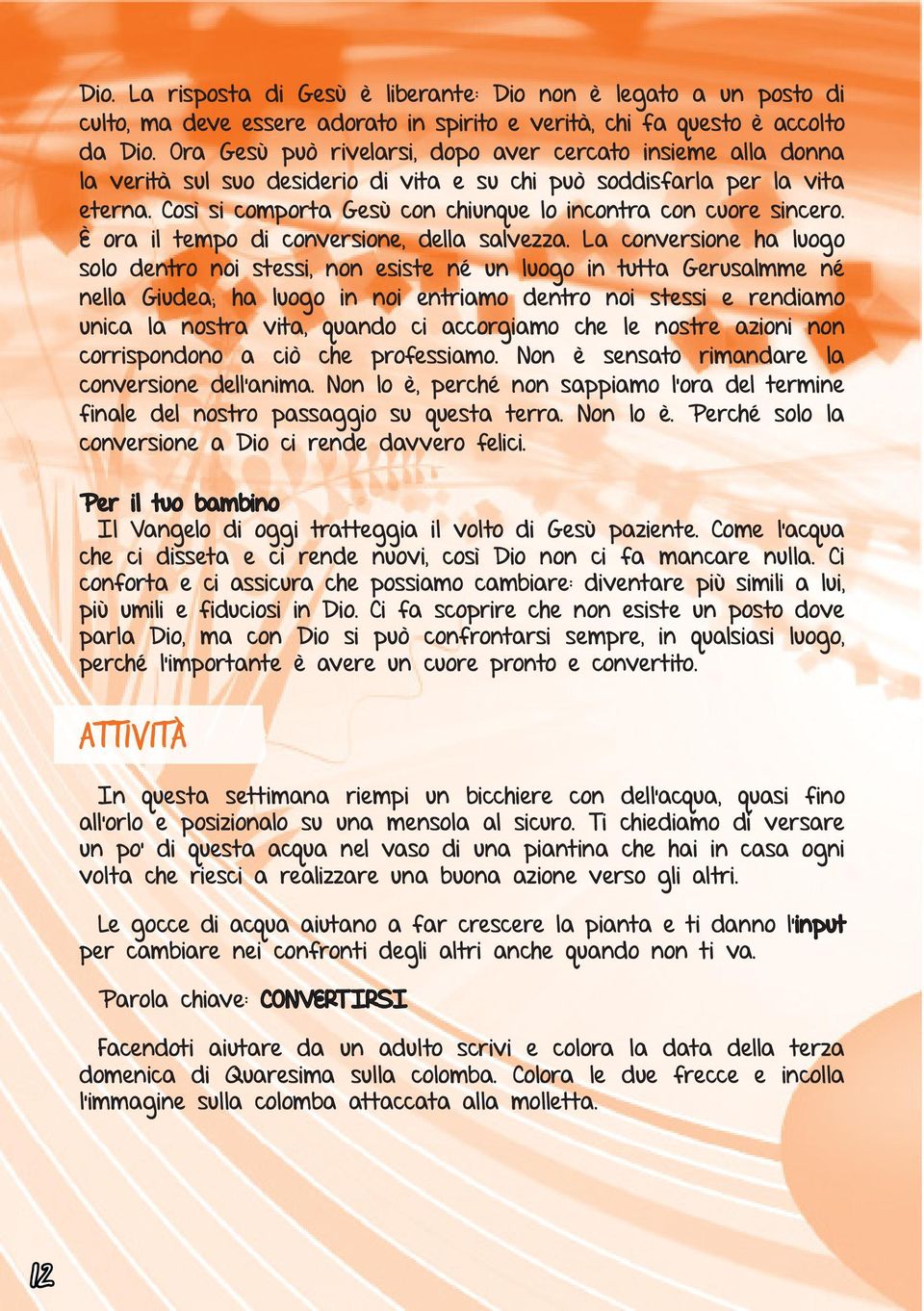 Così si comporta Gesù con chiunque lo incontra con cuore sincero. È ora il tempo di conversione, della salvezza.