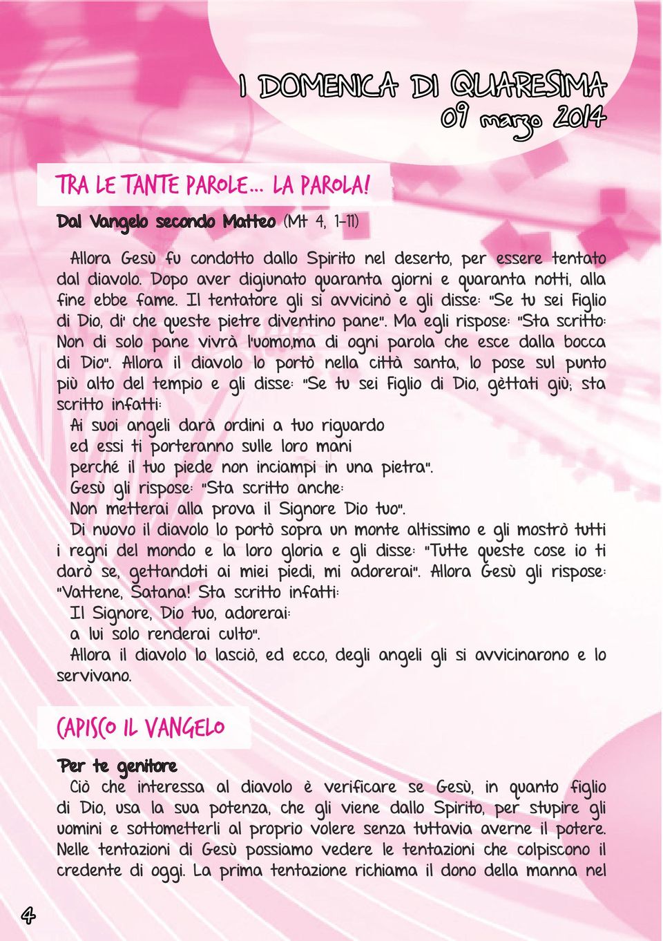 Ma egli rispose: Sta scritto: Non di solo pane vivrà l uomo,ma di ogni parola che esce dalla bocca di Dio.