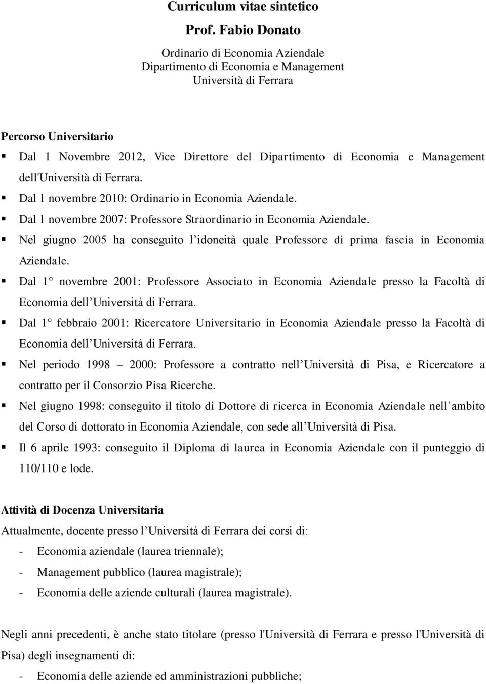 Management dell'università di Ferrara. Dal 1 novembre 2010: Ordinario in Economia Aziendale. Dal 1 novembre 2007: Professore Straordinario in Economia Aziendale.