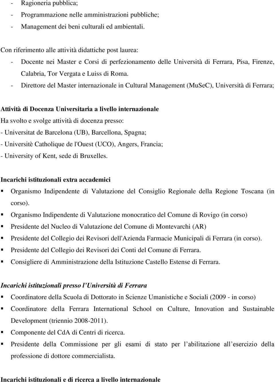 - Direttore del Master internazionale in Cultural Management (MuSeC), Università di Ferrara; Attività di Docenza Universitaria a livello internazionale Ha svolto e svolge attività di docenza presso: