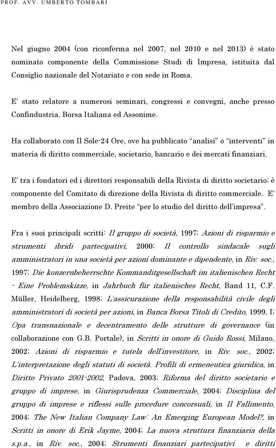 Ha collaborato con Il Sole-24 Ore, ove ha pubblicato analisi o interventi in materia di diritto commerciale, societario, bancario e dei mercati finanziari.