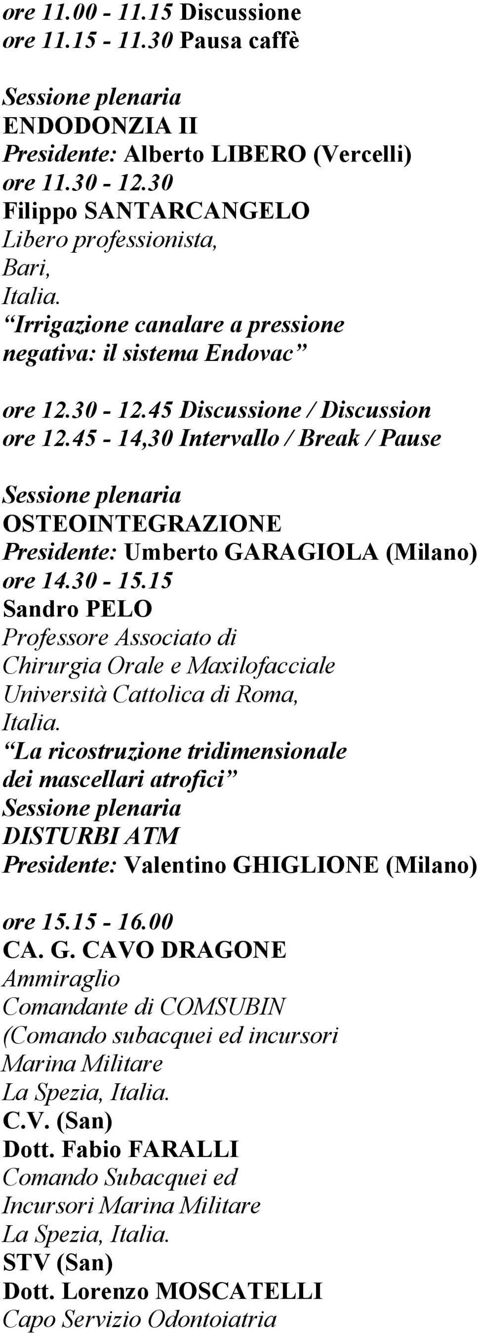 45-14,30 Intervallo / Break / Pause OSTEOINTEGRAZIONE Presidente: Umberto GARAGIOLA (Milano) ore 14.30-15.