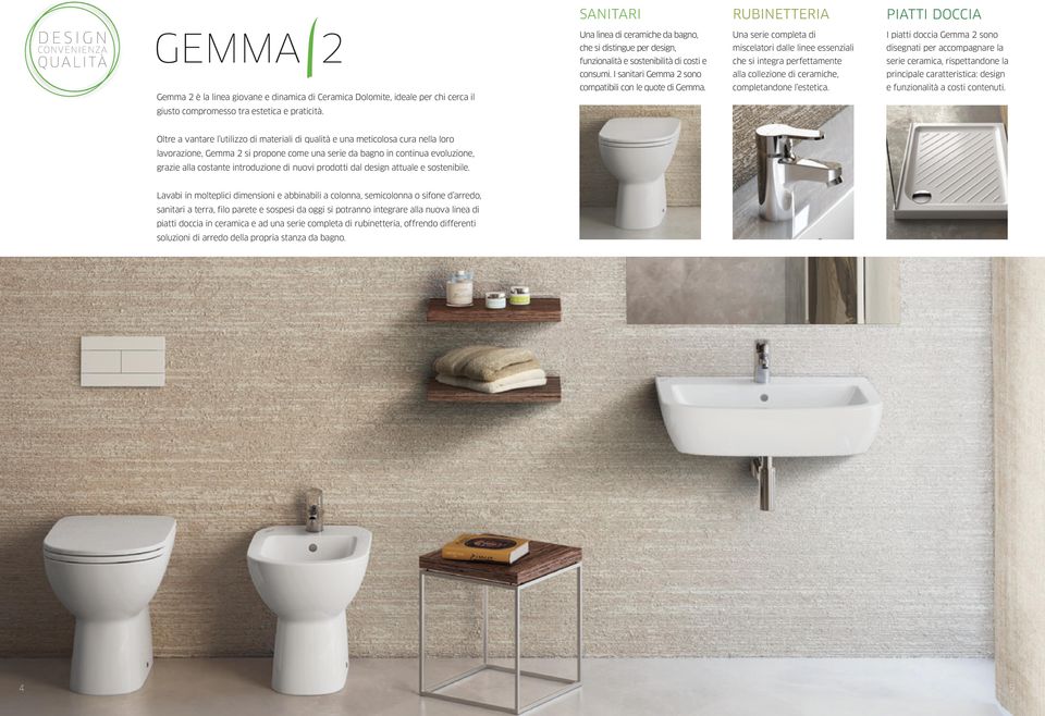 una serie completa di miscelatori dalle linee essenziali che si integra perfettamente alla collezione di ceramiche, completandone l estetica.