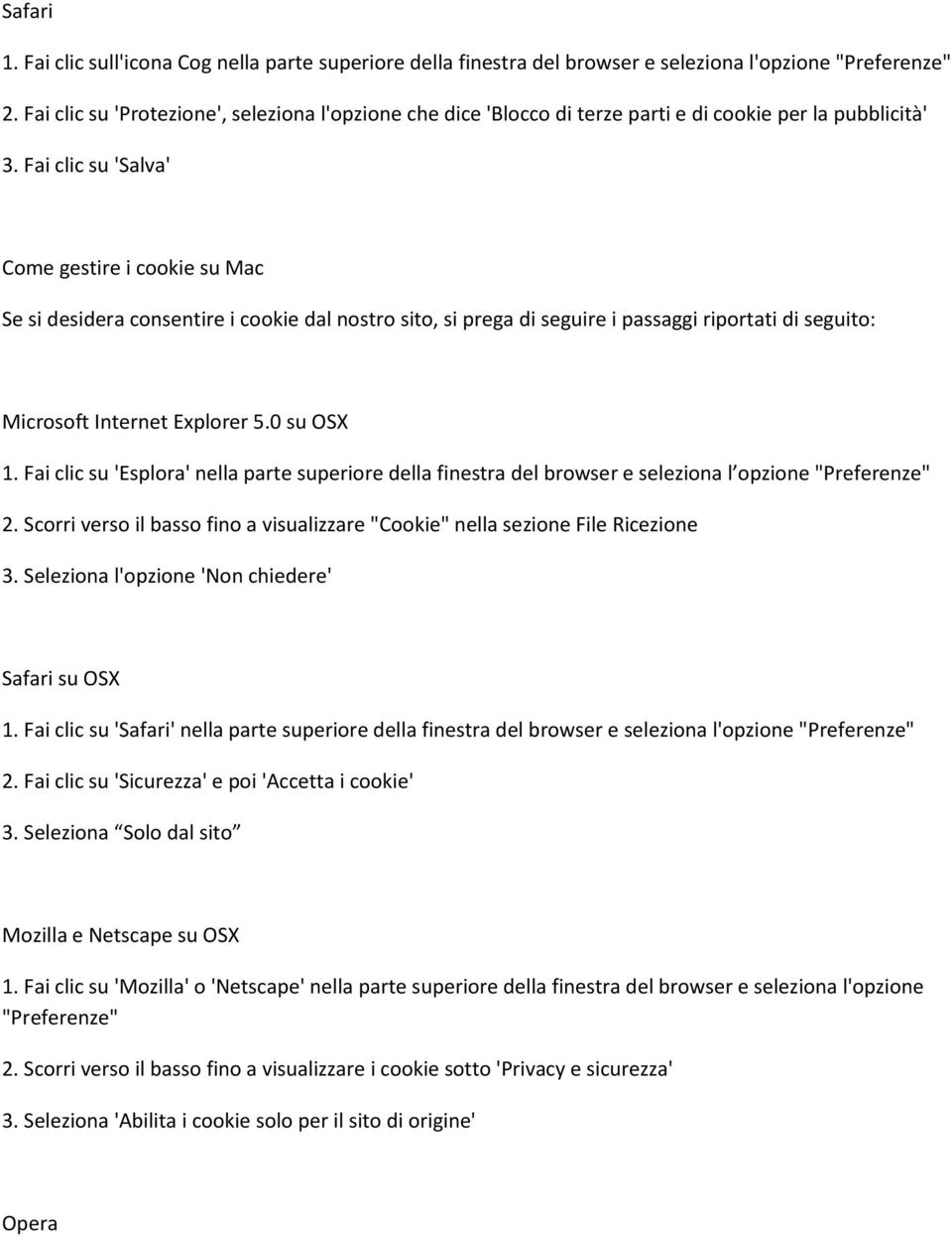 Fai clic su 'Salva' Come gestire i cookie su Mac Se si desidera consentire i cookie dal nostro sito, si prega di seguire i passaggi riportati di seguito: Microsoft Internet Explorer 5.0 su OSX 1.