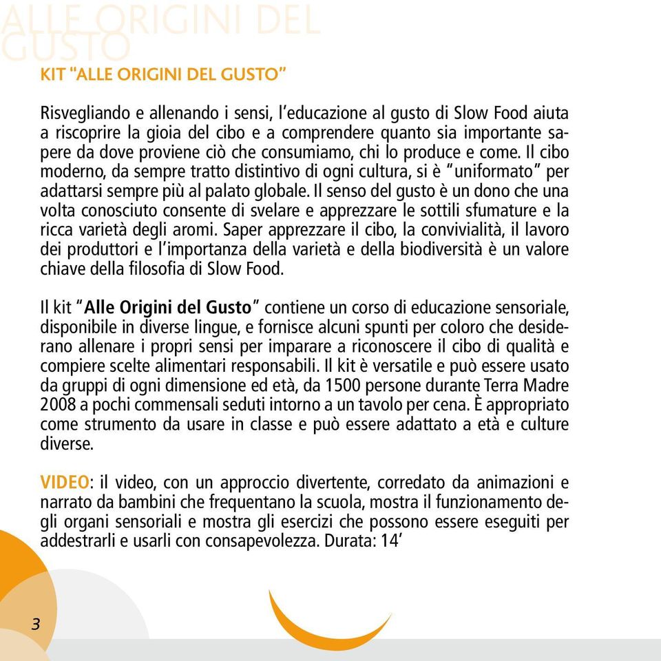 Il senso del gusto è un dono che una volta conosciuto consente di svelare e apprezzare le sottili sfumature e la ricca varietà degli aromi.