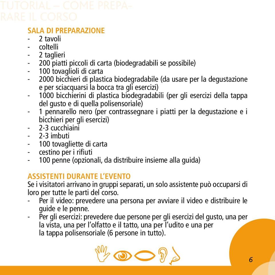 polisensoriale) - 1 pennarello nero (per contrassegnare i piatti per la degustazione e i bicchieri per gli esercizi) - 2-3 cucchiaini - 2-3 imbuti - 100 tovagliette di carta - cestino per i rifiuti -