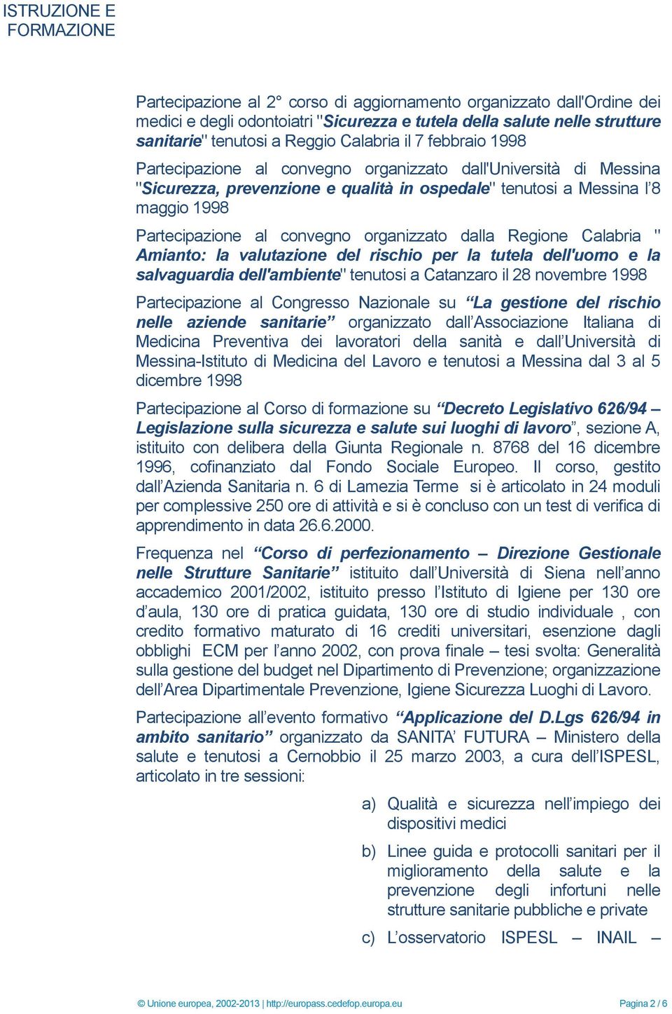convegno organizzato dalla Regione Calabria " Amianto: la valutazione del rischio per la tutela dell'uomo e la salvaguardia dell'ambiente" tenutosi a Catanzaro il 28 novembre 1998 Partecipazione al