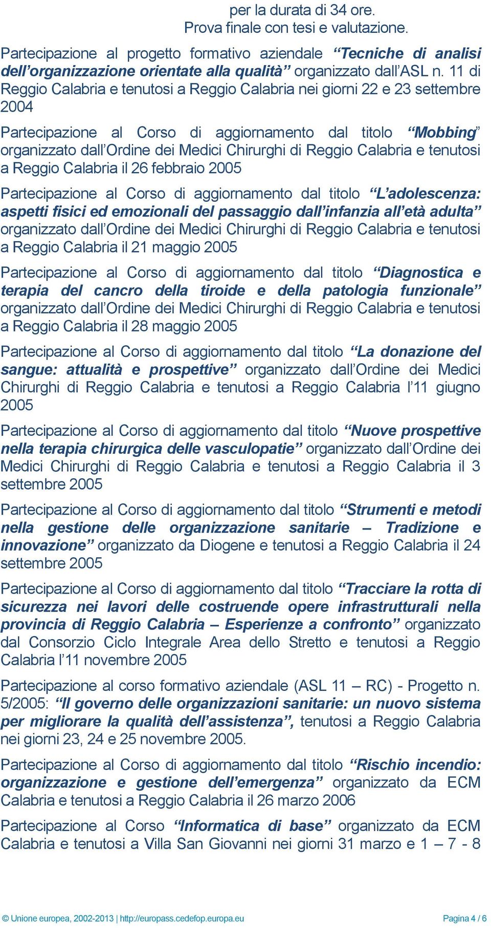 Calabria e tenutosi a Reggio Calabria il 26 febbraio 2005 Partecipazione al Corso di aggiornamento dal titolo L adolescenza: aspetti fisici ed emozionali del passaggio dall infanzia all età adulta
