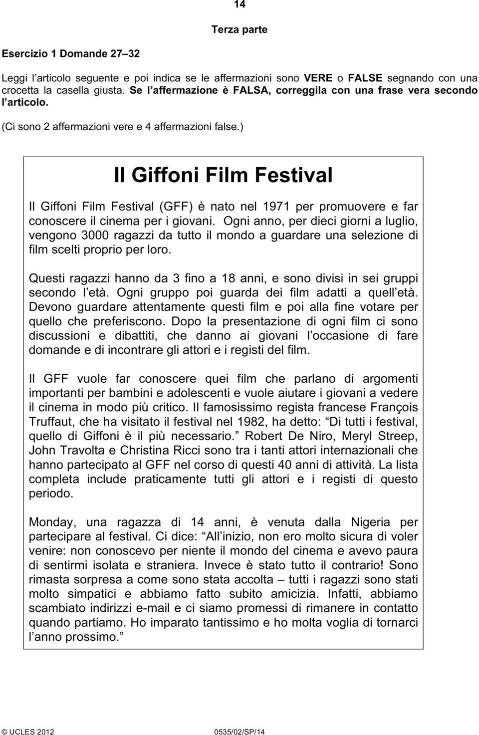 ) Il Giffoni Film Festival Il Giffoni Film Festival (GFF) è nato nel 1971 per promuovere e far conoscere il cinema per i giovani.