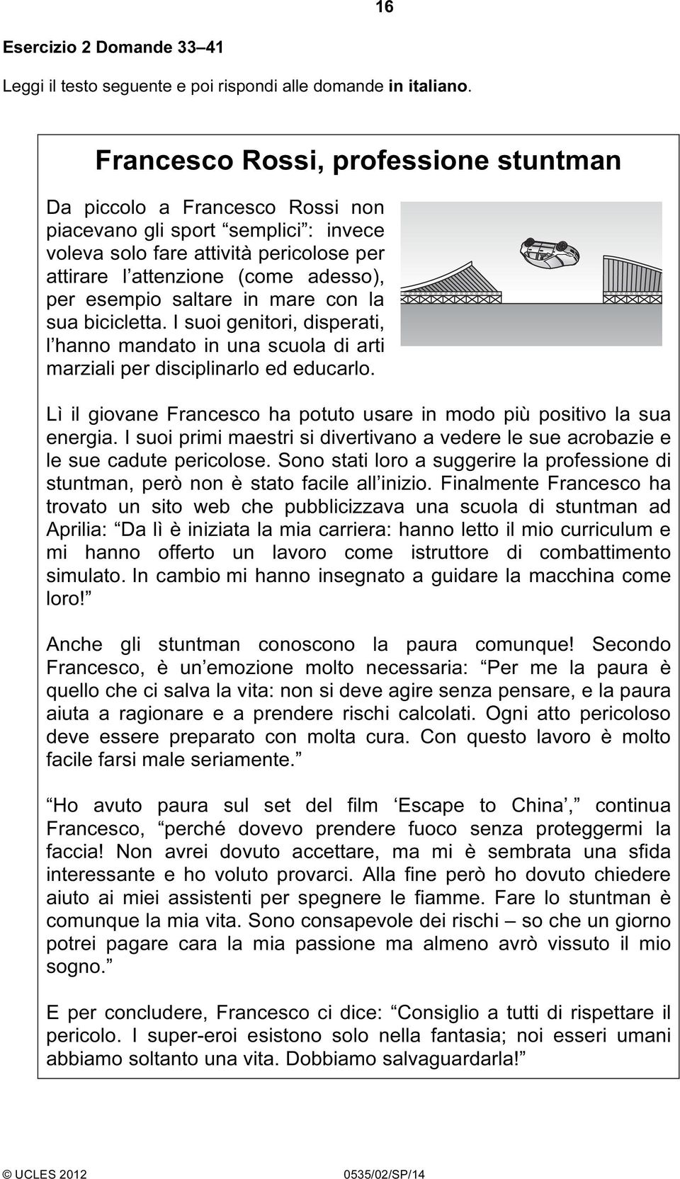 saltare in mare con la sua bicicletta. I suoi genitori, disperati, l hanno mandato in una scuola di arti marziali per disciplinarlo ed educarlo.