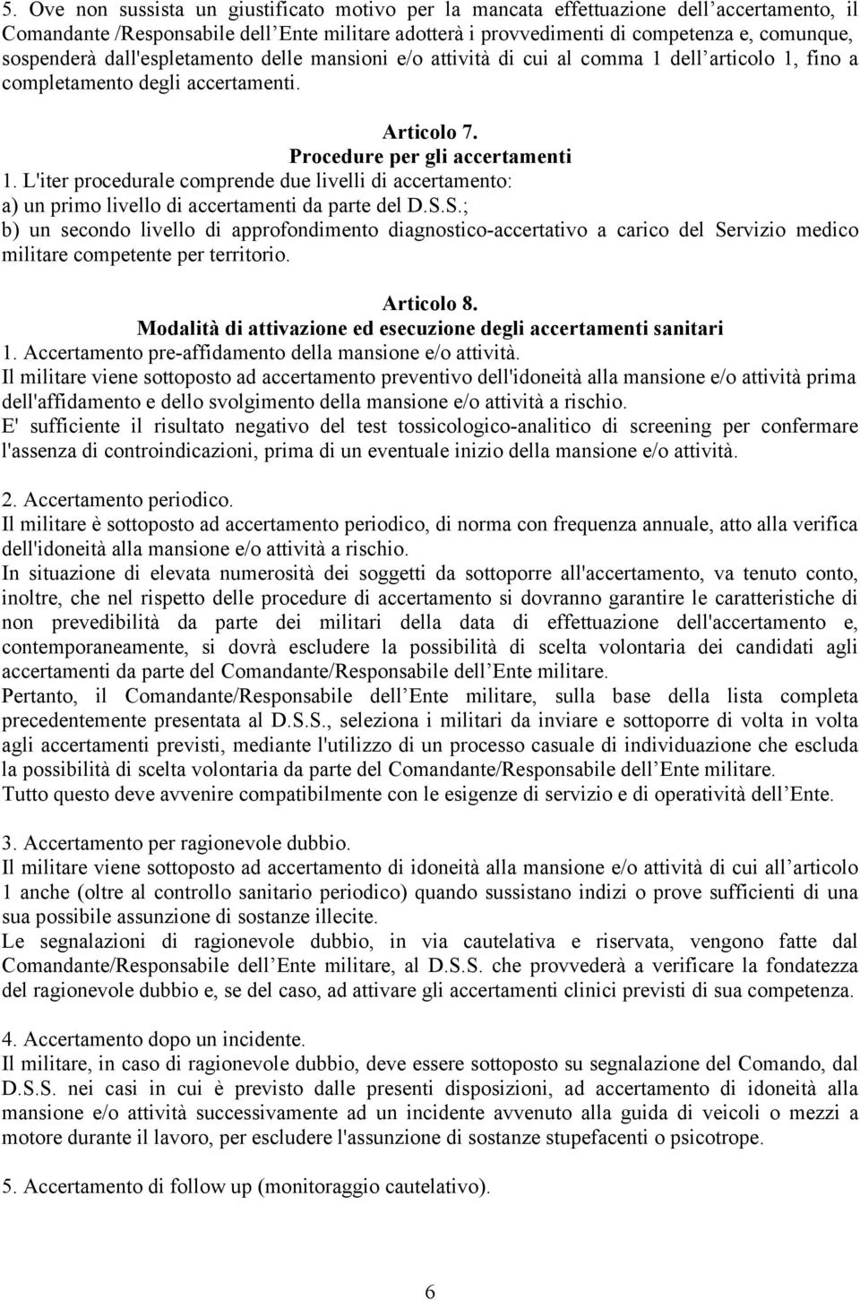 L'iter procedurale comprende due livelli di accertamento: a) un primo livello di accertamenti da parte del D.S.