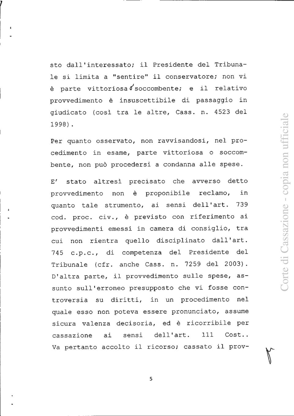 E' stato altresì precisato che avverso detto provvedimento non è proponibile reclamo, in quanto tale strumento, ai sensi dell'art. 739 cod. proc. civ.