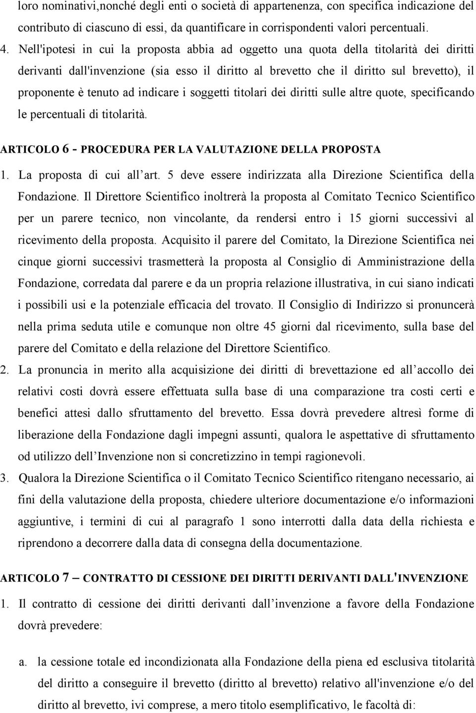 ad indicare i soggetti titolari dei diritti sulle altre quote, specificando le percentuali di titolarità. ARTICOLO 6 - PROCEDURA PER LA VALUTAZIONE DELLA PROPOSTA 1. La proposta di cui all art.